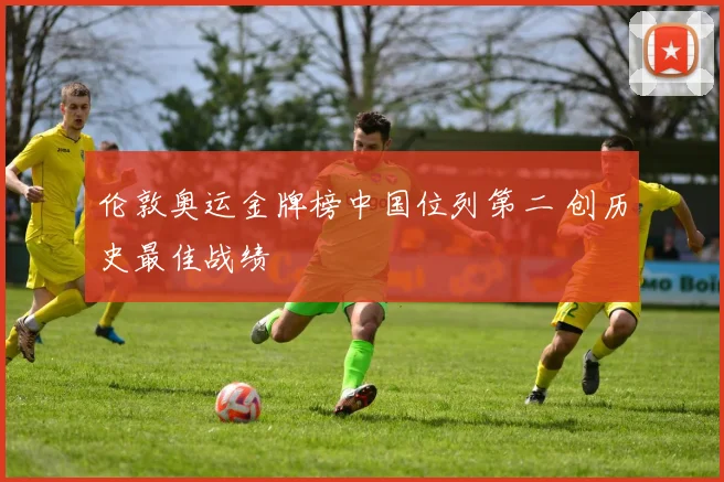 伦敦奥运金牌榜中国位列第二 创历史最佳战绩