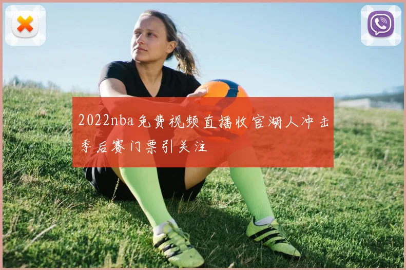 2022nba免费视频直播收官湖人冲击季后赛门票引关注