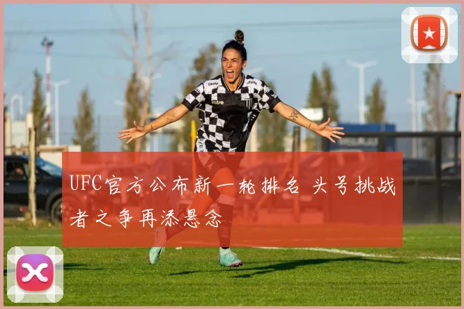 UFC官方公布新一轮排名 头号挑战者之争再添悬念