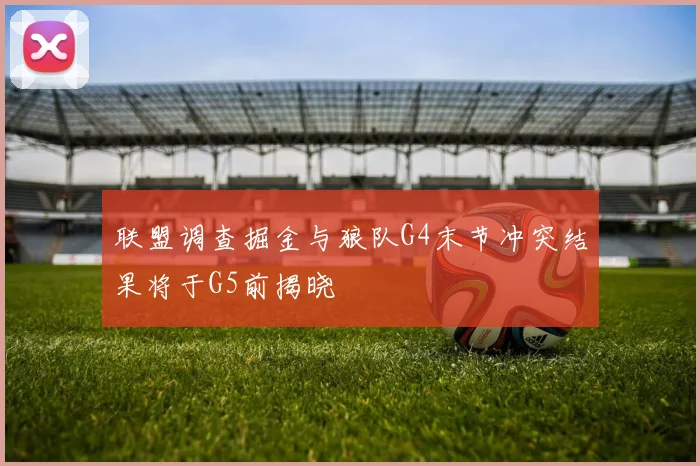 联盟调查掘金与狼队G4末节冲突结果将于G5前揭晓